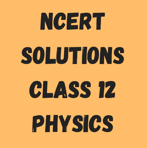 NCERT Solutions Class 12 Physics: Pdf Free Download