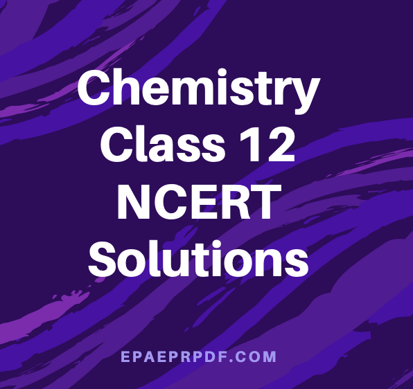 Chemistry Class 12 NCERT Solutions PDF Free Download