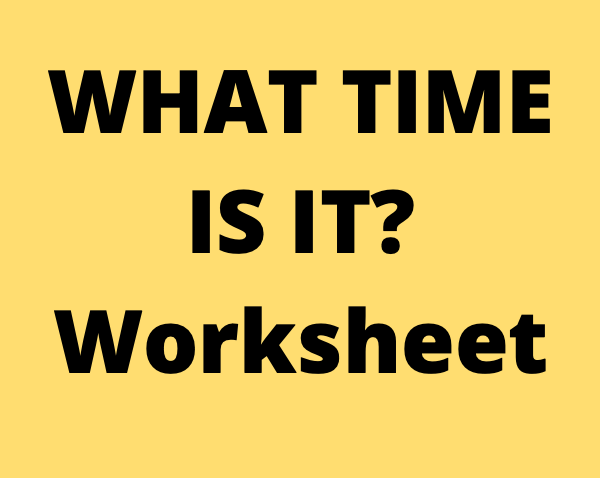 WHAT TIME IS IT? Worksheet
