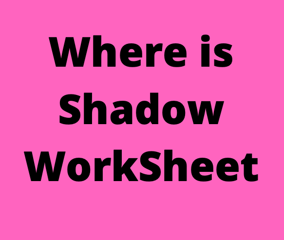 Where is Shadow WorkSheet